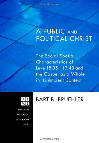 Cover for Bart B. Bruehler · A Public and Political Christ: the Social-spatial Characteristics of Luke 18:3519:43 and the Gospel As  a Whole in Its Ancient Context (Princeton Theological Monograph) (Paperback Book) (2011)