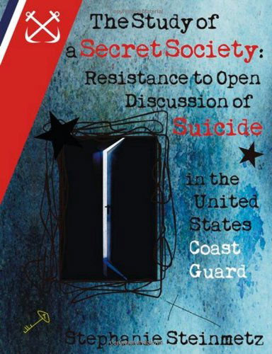 Cover for Stephanie I. M. Steinmetz · The Study of a Secret Society: Resistance to Open Discussion of Suicide in the United States Coast Guard (Paperback Book) (2011)