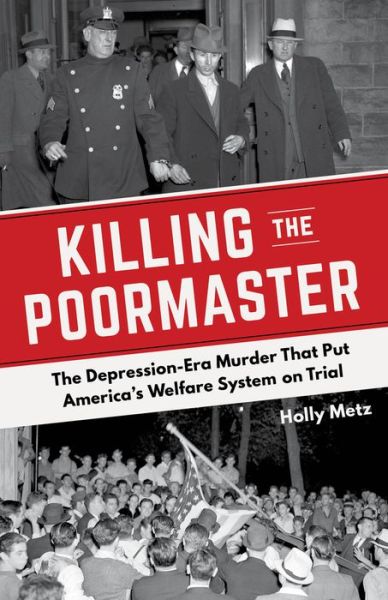 Cover for Holly Metz · Killing the Poormaster: The Depression-Era Murder That Put America's Welfare System on Trial (Paperback Book) (2017)