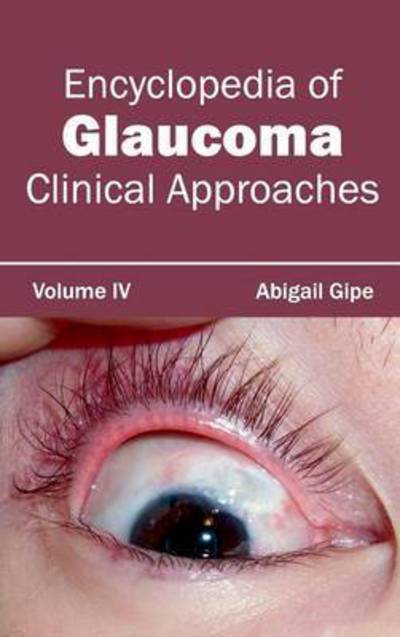 Cover for Abigail Gipe · Encyclopedia of Glaucoma: Volume Iv (Clinical Approaches) (Gebundenes Buch) (2015)