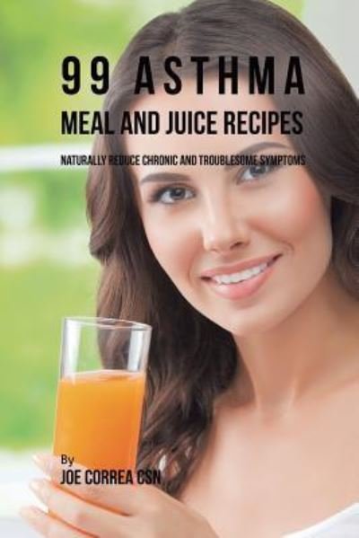 Cover for Joe Correa · 99 Asthma Meal and Juice Recipes (Taschenbuch) (2019)
