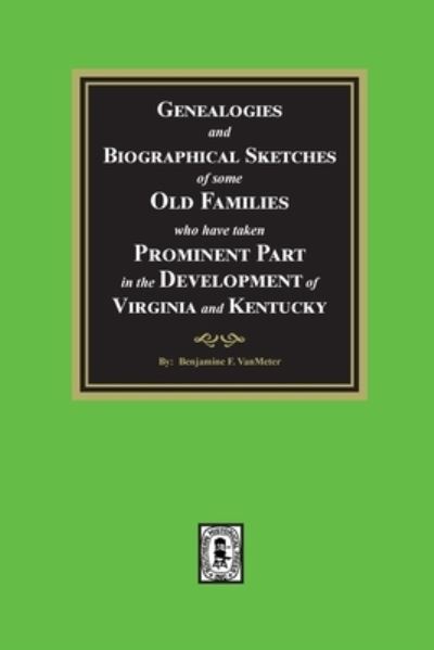 Cover for Benjamine F. VanMeter · Genealogies and Biographical Sketches of Some Old Families Who Have Taken Prominent Part in the Development of Virginia and Kentucky (Book) (2023)