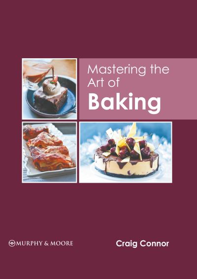 Mastering the Art of Baking - Craig Connor - Books - Murphy & Moore Publishing - 9781639873517 - March 8, 2022