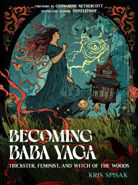 Spisak, Kris (Kris Spisak) · Becoming Baba Yaga: Trickster, Feminist, and Witch of the Woods (Paperback Book) (2024)