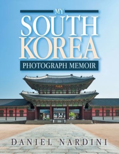 My South Korea Photograph Memoir - Daniel Nardini - Books - Xlibris Us - 9781664172517 - April 29, 2021