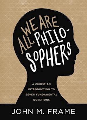 Cover for John M Frame · We Are All Philosophers: A Christian Introduction to Seven Fundamental Questions (Paperback Book) (2026)