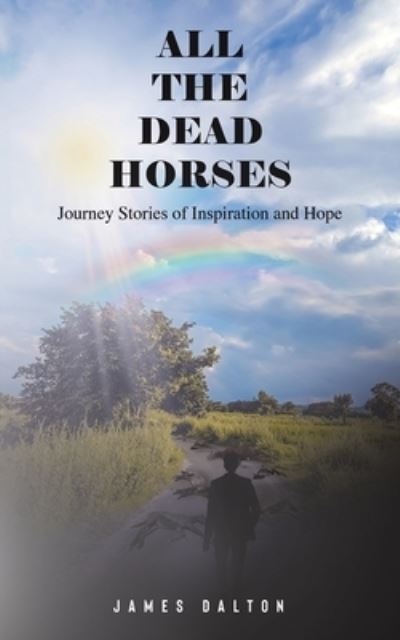 Cover for James Dalton · All the Dead Horses: Journey Stories of Inspiration and Hope (Paperback Book) (2023)