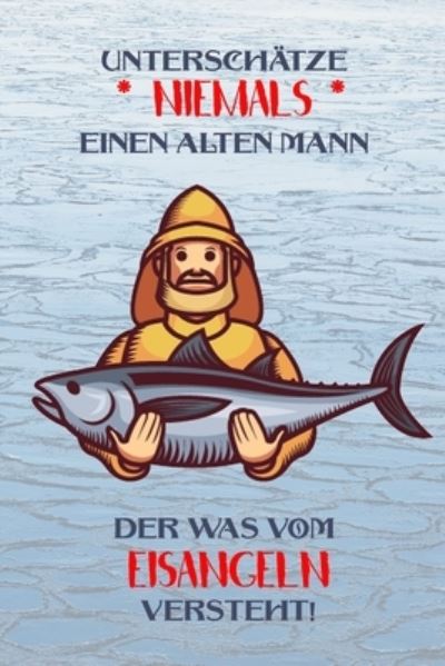 Cover for Logbuch Geschenkidee Fur Angler · Unterschatze niemals einen alten Mann der was vom Eisangeln versteht! (Paperback Book) (2019)