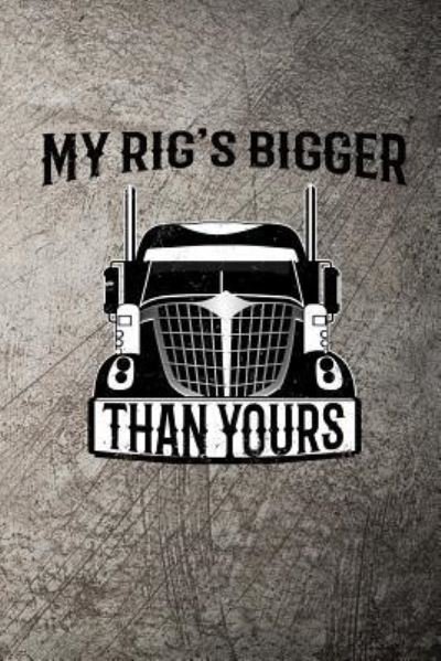 My Rig's Bigger Than Yours - John Mack - Bücher - Independently Published - 9781720234517 - 11. September 2018