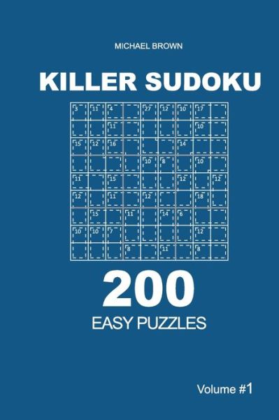 Killer Sudoku - 200 Easy Puzzles 9x9 (Volume 1) - Michael Brown - Książki - Createspace Independent Publishing Platf - 9781727730517 - 6 października 2018