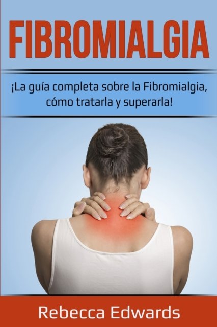 Cover for Rebecca Edwards · Fibromialgia: !La guia completa sobre la Fibromialgia, como tratarla y superarla! (Paperback Bog) (2020)