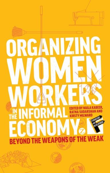 Cover for Naila Kabeer · Organizing Women Workers in the Informal Economy: Beyond the Weapons of the Weak - Feminisms and Development (Paperback Book) (2013)