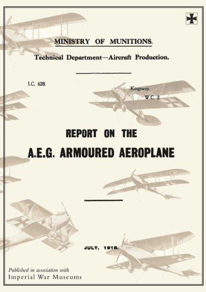 Cover for Ministry of Munition Aircraft Productio · Report on the A.E.G. Armoured Aeroplane: July 1918Reports on German Aircraft 4 (Paperback Book) (2014)