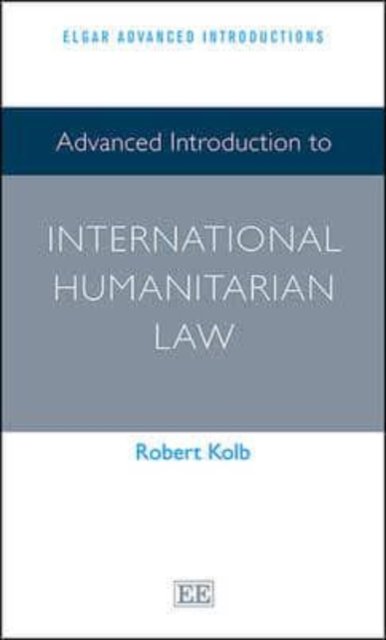 Cover for Robert Kolb · Advanced Introduction to International Humanitarian Law - Elgar Advanced Introductions series (Innbunden bok) (2014)