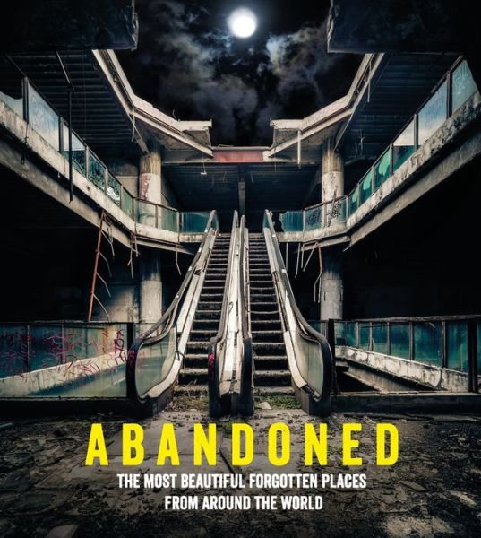Cover for Abandoned · Abandoned: The most beautiful and forgotten places from around the world (Hardcover Book) (2017)