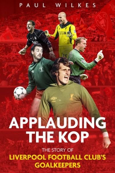 Cover for Paul Wilkes · Applauding The Kop: The Story of Liverpool Football Club's Goalkeepers (Pocketbok) (2020)