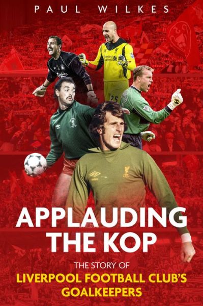 Cover for Paul Wilkes · Applauding The Kop: The Story of Liverpool Football Club's Goalkeepers (Paperback Book) (2020)