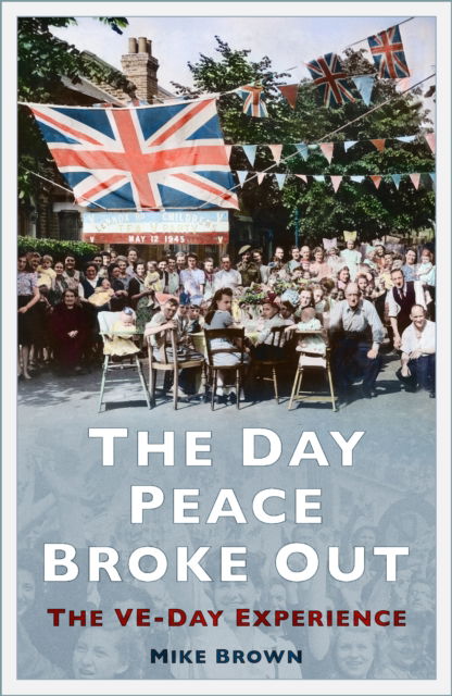 Cover for Mike Brown · The Day Peace Broke Out: The VE-Day Experience (Paperback Book) [New edition] (2025)