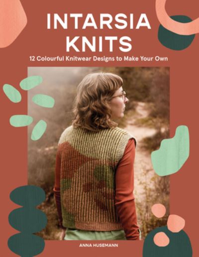 Anna Husemann · Intarsia Knits: 12 Colourful Knitwear Designs to Make Your Own (Paperback Book) (2024)