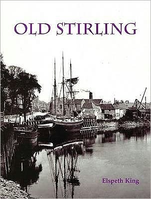 Old Stirling - Elspeth King - Kirjat - Stenlake Publishing - 9781840334517 - sunnuntai 1. maaliskuuta 2009
