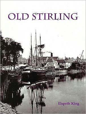 Old Stirling - Elspeth King - Livres - Stenlake Publishing - 9781840334517 - 1 mars 2009