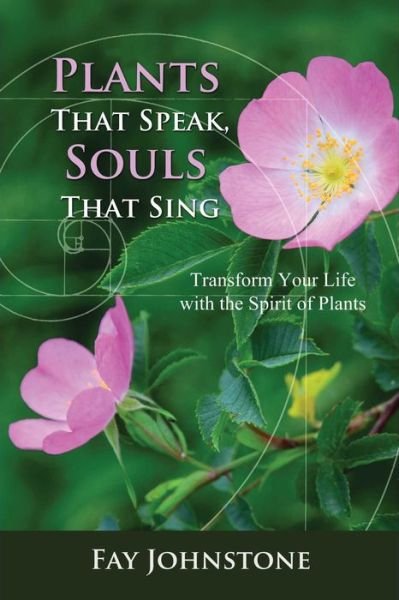 Cover for Fay Johnstone · Plants That Speak, Souls That Sing: Transform Your Life with the Spirit of Plants (Paperback Book) (2018)