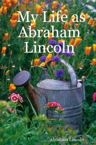 My Life As Abraham Lincoln - Abraham Lincoln - Books - lulu.com - 9781847281517 - June 21, 2006