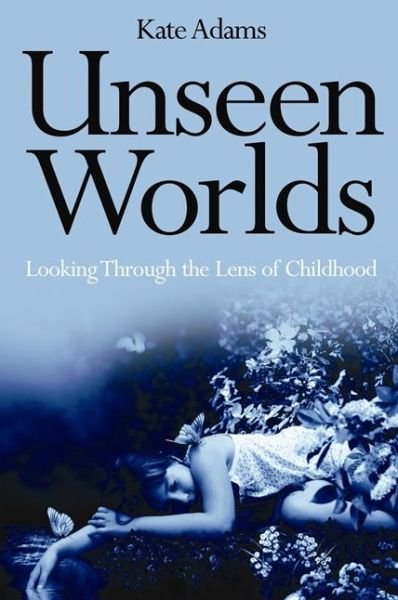 Cover for Kate Adams · Unseen Worlds: Looking Through the Lens of Childhood (Taschenbuch) (2010)