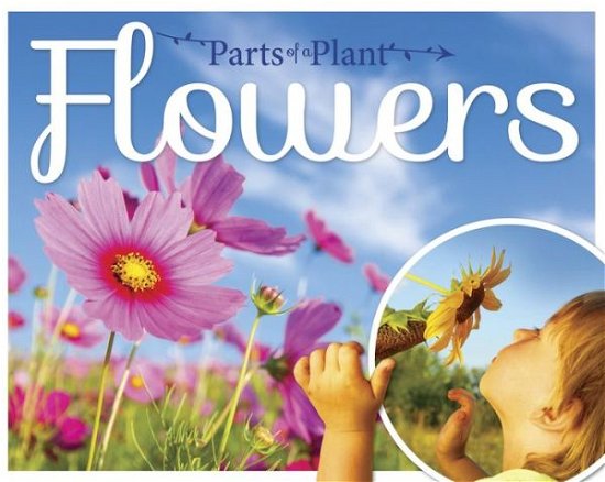 Flowers - Parts of a Plant - Gemma McMullen - Boeken - BookLife Publishing - 9781910512517 - 29 oktober 2015