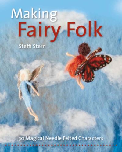 Making Fairy Folk: 30 Magical Needle Felted Characters - Steffi Stern - Książki - Hawthorn Press - 9781912480517 - 31 stycznia 2022