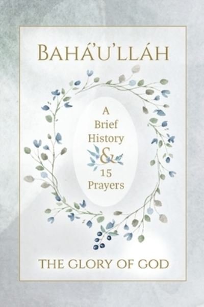 Cover for Bahá'u'lláh · Baha'u'llah - The Glory of God - A Brief History &amp; 15 Prayers (Hardcover bog) (2021)
