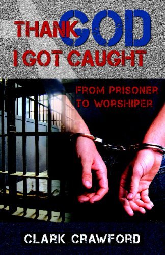 Cover for Clark Crawford · Thank God I Got Caught: from Prisoner to Worshiper (Taschenbuch) (2009)