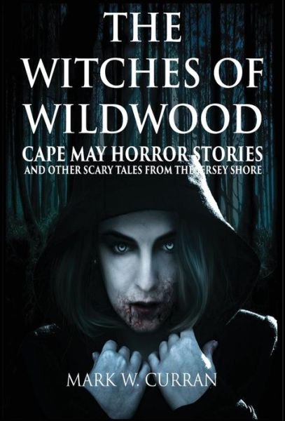 Cover for Mark Wesley Curran · Witches of Wildwood: Cape May Horror Stories and Other Scary Tales from the Jersey Shore: 10 Stories and a Novella - A Collection of Contemporary Horror Fiction (Gebundenes Buch) [Hardback First edition] (2017)
