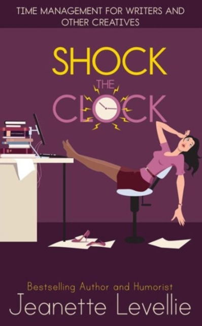 Cover for Jeanette Levellie · Shock the Clock: Time Management for Writers and Other Creatives (Paperback Book) (2015)