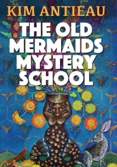 Cover for Kim Antieau · The Old Mermaids Mystery School (Paperback Book) (2020)