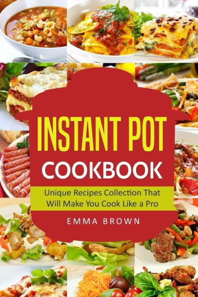 Instant Pot Cookbook - Emma Brown - Kirjat - Createspace Independent Publishing Platf - 9781974633517 - torstai 17. elokuuta 2017