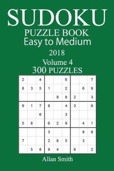 300 Easy to Medium Sudoku Puzzle Book - 2018 - Allan Smith - Libros - Createspace Independent Publishing Platf - 9781979430517 - 3 de noviembre de 2017