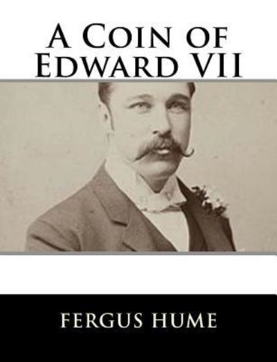 A Coin of Edward VII - Fergus Hume - Books - Createspace Independent Publishing Platf - 9781979498517 - November 7, 2017