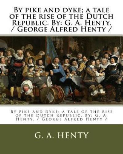 Cover for G A Henty · By pike and dyke; a tale of the rise of the Dutch Republic. By (Paperback Book) (2017)