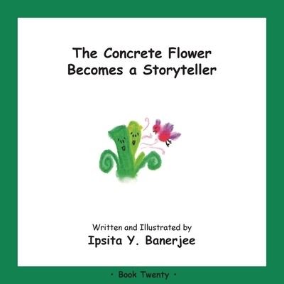 Cover for Ipsita Y Banerjee · The Concrete Flower Becomes a Storyteller: Book Twenty - Concrete Flower (Pocketbok) (2020)