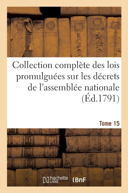 Cover for Impr Nationale · Collection Complete Des Lois Promulguees Sur Les Decrets de l'Assemblee Nationale Tome 15 (Paperback Book) (2016)