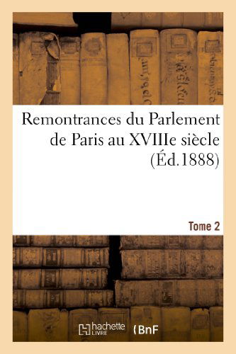 Sans Auteur · Remontrances Du Parlement de Paris Au Xviiie Siecle. Tome 2 - Histoire (Paperback Book) [French edition] (2013)