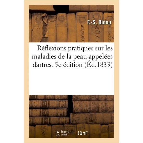 Cover for Bidou-F-S · Reflexions Pratiques Sur Les Maladies de la Peau Appelees Dartres. 5e Edition (Pocketbok) (2017)