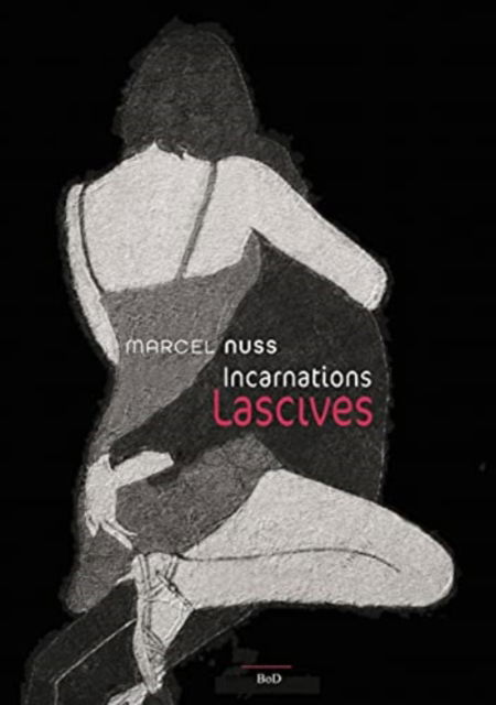 Incarnation lascives - Marcel Nuss - Books - Books on Demand - 9782322378517 - August 10, 2021