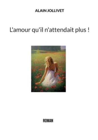 Cover for Alain Jollivet · L'amour qu'il n'attendait plus ! (Paperback Book) (2022)