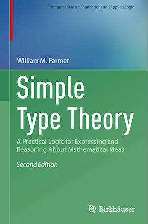 Simple Type Theory: A Practical Logic for Expressing and Reasoning About Mathematical Ideas - Computer Science Foundations and Applied Logic - William M. Farmer - Bøker - Birkhauser Verlag AG - 9783031853517 - 24. april 2025