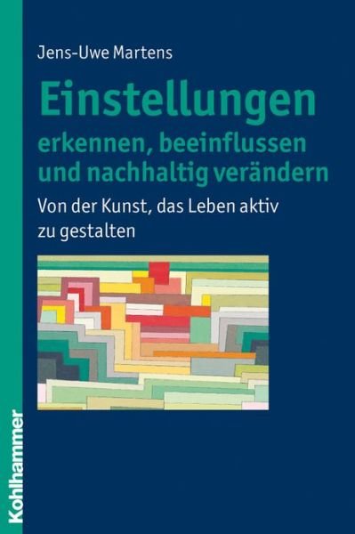 Cover for Jens-uwe Martens · Einstellungen Erkennen, Beeinflussen Und Nachhaltig Verandern: Von Der Kunst, Das Leben Aktiv Zu Gestalten (Paperback Book) [German edition] (2008)