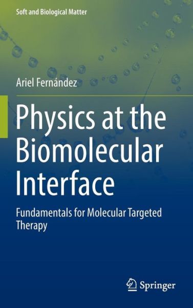 Cover for Ariel Fernandez · Physics at the Biomolecular Interface: Fundamentals for Molecular Targeted Therapy - Soft and Biological Matter (Hardcover Book) [1st ed. 2016 edition] (2016)