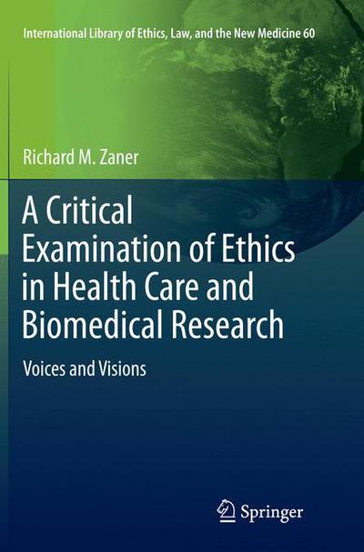 Cover for Richard M. Zaner · A Critical Examination of Ethics in Health Care and Biomedical Research: Voices and Visions - International Library of Ethics, Law, and the New Medicine (Paperback Book) [Softcover reprint of the original 1st ed. 2015 edition] (2016)