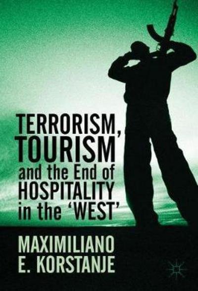 Maximiliano E. Korstanje · Terrorism, Tourism and the End of Hospitality in the 'West' (Hardcover bog) [1st ed. 2018 edition] (2017)